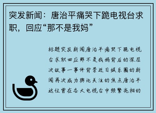 突发新闻：唐治平痛哭下跪电视台求职，回应“那不是我妈”